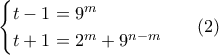 \begin{cases} 
t-1=9^m &  \\  
t+1= 2^m+9^{n-m}    
\end{cases} \ \ (2)