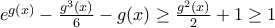 e^{g(x)}-\frac{g^{3}(x)}{6}-g(x)\geq \frac{g^{2}(x)}{2}+1\geq 1 e^{g(x)}-\frac{g^{3}(x)}{6}-g(x)\geq \frac{g^{2}(x)}{2}+1\geq 1