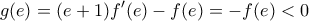 \displaystyle{g(e)=(e+1)f'(e)-f(e)=-f(e)<0} \displaystyle{g(e)=(e+1)f'(e)-f(e)=-f(e)<0}