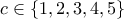 c \in \{ 1,2,3,4,5 \}