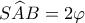 \displaystyle S\widehat AB = 2\varphi 