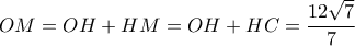 OM=OH+HM=OH+HC=\dfrac{12\sqrt{7}}{7}