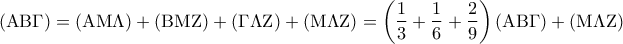 \displaystyle{({\rm A}{\rm B}\Gamma ) = ({\rm A}{\rm M}\Lambda ) + ({\rm B}{\rm M}{\rm Z}) + (\Gamma \Lambda {\rm Z}) + ({\rm M}\Lambda {\rm Z}) = \left( {\frac{1}{3} + \frac{1}{6} + \frac{2}{9}} \right)({\rm A}{\rm B}\Gamma ) + ({\rm M}\Lambda {\rm Z})}