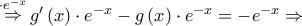 \mathop  \Rightarrow \limits^{ \cdot {e^{ - x}}} g'\left( x \right) \cdot {e^{ - x}} - g\left( x \right) \cdot {e^{ - x}} =  - {e^{ - x}} \Rightarrow