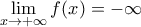 \displaystyle{\mathop {\lim }\limits_{x \to  + \infty } f(x) =  - \infty }