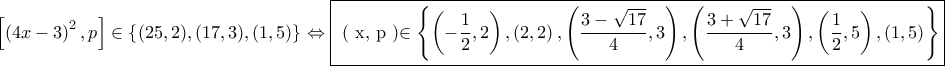 \displaystyle { \left[\left(4x-3\right)^2 , p\right]\in\left\{ (25,2),(17,3),(1,5) \right\} \Leftrightarrow \fbox{ ( x, p )\in\left\{\left(-\dfrac{1}{2},2\right),\left(2,2\right), \left(\dfrac{3-\sqrt{17}}{4},3\right),\left(\dfrac{3+\sqrt{17}}{4},3\right),\left(\dfrac{1}{2},5\right),\left(1,5\right)\right\} } }