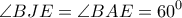 \displaystyle{\angle BJE = \angle BAE = {60^0}}