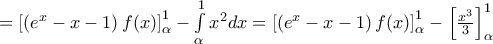 =\left[ \left( {{e}^{x}}-x-1 \right)f(x) \right]_{\alpha }^{1}-\int\limits_{\alpha }^{1}{{{x}^{2}}dx}=\left[ \left( {{e}^{x}}-x-1 \right)f(x) \right]_{\alpha }^{1}-\left[ \frac{{{x}^{3}}}{3} \right]_{\alpha }^{1}