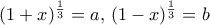 (1+x)^\frac{1}{3}=a, \, (1-x)^\frac{1}{3}=b