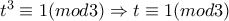 t^3\equiv 1 (mod3)\Rightarrow t\equiv 1(mod3)