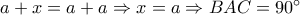 a+x=a+a\Rightarrow x=a\Rightarrow BAC=90^{\circ}