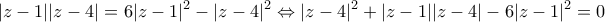 \displaystyle{|z-1||z-4|= 6|z-1|^2-|z-4|^2 \Leftrightarrow |z-4|^2+|z-1||z-4|-6|z-1|^2=0}