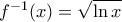 f^{-1}(x) = \sqrt {\ln x}