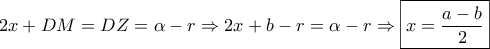 \displaystyle{2x + DM = DZ = \alpha  - r \Rightarrow 2x + b - r = \alpha  - r \Rightarrow \boxed{x = \frac{{a - b}}{2}}}