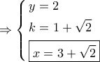 \Rightarrow \left\{ \begin{gathered}
y = 2 \hfill \\
k = 1 + \sqrt 2 \hfill \\
\boxed{x = 3 + \sqrt 2 } \hfill \\
\end{gathered} \right. \Rightarrow \left\{ \begin{gathered}
y = 2 \hfill \\
k = 1 + \sqrt 2 \hfill \\
\boxed{x = 3 + \sqrt 2 } \hfill \\
\end{gathered} \right.