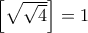 \left[\sqrt{\sqrt{4}} \right]=1