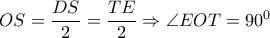 OS= \dfrac{DS}{2}= \dfrac{TE}{2} \Rightarrow  \angle EOT=90^0  