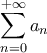 \displaystyle{\sum_{n=0}^{+\infty} a_n}
