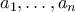 a_1, \ldots, a_n