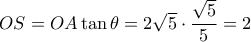 OS= OA \tan \theta =  2\sqrt 5 \cdot \dfrac {\sqrt 5}{5} = 2