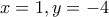 x=1 , y=-4
