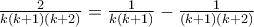 \frac{2}{k(k+1)(k+2)} = \frac{1}{k(k+1)}- \frac{1}{(k+1)(k+2)}