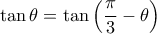 \tan \theta  = \tan \left (\dfrac{\pi}{3}-\theta \right)
