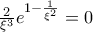 \frac{2}{\xi^3}e^{1-\frac{1}{\xi^2}}=0