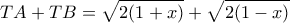 \displaystyle TA + TB = \sqrt {2(1 + x)}  + \sqrt {2(1 - x)} 