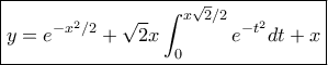 \displaystyle{\boxed {y= e^{-x^2/2} + \sqrt 2 x\int _0^{x\sqrt 2/2} e^{-t^2} dt+ x}} \displaystyle{\boxed {y= e^{-x^2/2} + \sqrt 2 x\int _0^{x\sqrt 2/2} e^{-t^2} dt+ x}}