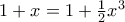 1+x= 1+\frac {1}{2}x^3