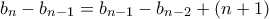 b_n - b_{n-1}  = b_{n-1}-b_{n-2} + (n+1)