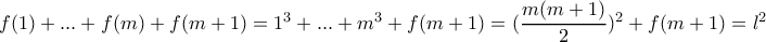 f(1)+...+f(m)+f(m+1)=1^{3}+...+m^{3}+f(m+1)=(\dfrac{m(m+1)}{2})^{2}+f(m+1)=l^{2}