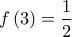 \displaystyle{f\left( 3 \right) = \frac{1}{2}} \displaystyle{f\left( 3 \right) = \frac{1}{2}}