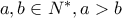 a,b \in {N^*},a > b