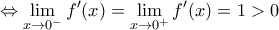 \displaystyle{ \Leftrightarrow \mathop {\lim }\limits_{x \to {0^ - }} f'(x) = \mathop {\lim }\limits_{x \to {0^ + }} f'(x) = 1 > 0}