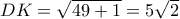 DK = \sqrt {49 + 1}  = 5\sqrt 2 