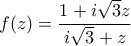 \displaystyle{f(z) = \frac{{1 + i\sqrt 3 z}}{{i\sqrt 3 + z}}} \displaystyle{f(z) = \frac{{1 + i\sqrt 3 z}}{{i\sqrt 3 + z}}}