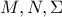 M,N, \Sigma
