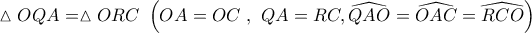 \vartriangle OQA = \vartriangle ORC\,\,\left( {OA = OC\,\,,\,\,QA = RC,\widehat {QAO} = \widehat {OAC} = \widehat {RCO}} \right)