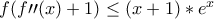 f(f\prime\prime(x)+1)\le(x+1)*e^x