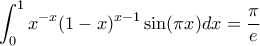 \displaystyle\int_{0}^{1}x^{-x}(1-x)^{x-1}\sin(\pi x)dx=\frac{\pi}{e}