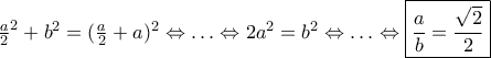 \frac{a}{2}^2 + b^2 = (\frac{a}{2}+a)^2 \Leftrightarrow \ldots \Leftrightarrow 2a^2 = b^2 \Leftrightarrow \ldots \Leftrightarrow\boxed{\frac{a}{b} = \frac{\sqrt{2}}{2}}
