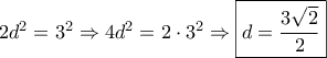 2{d^2} = {3^2} \Rightarrow 4{d^2} = 2 \cdot {3^2} \Rightarrow \boxed{d = \frac{{3\sqrt 2 }}{2}}