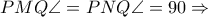 PMQ\angle =PNQ\angle=90\Rightarrow