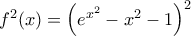 {{f}^{2}}(x)={{\left( {{e}^{{{x}^{2}}}}-{{x}^{2}}-1 \right)}^{2}}