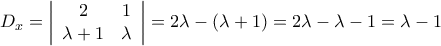 {D_x} = \left| {\begin{array}{*{20}{c}} 
2&1\\ 
{\lambda  + 1}&\lambda  
\end{array}} \right| = 2\lambda  - \left( {\lambda  + 1} \right) = 2\lambda  - \lambda  - 1 = \lambda  - 1