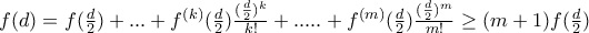 f(d)=f(\frac{d}{2})+...+f^{(k)}(\frac{d}{2})\frac{(\frac{d}{2})^{k}}{k!}+.....+f^{(m)}(\frac{d}{2})\frac{(\frac{d}{2})^{m}}{m!}\geq (m+1) f(\frac{d}{2}) f(d)=f(\frac{d}{2})+...+f^{(k)}(\frac{d}{2})\frac{(\frac{d}{2})^{k}}{k!}+.....+f^{(m)}(\frac{d}{2})\frac{(\frac{d}{2})^{m}}{m!}\geq (m+1) f(\frac{d}{2})