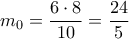 {m_0} = \dfrac{{6 \cdot 8}}{{10}} = \dfrac{{24}}{5}