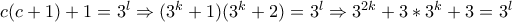 c(c+1)+1=3^{l}\Rightarrow (3^{k}+1)(3^{k}+2)=3^{l}\Rightarrow 3^{2k}+3*3^{k}+3=3^{l}